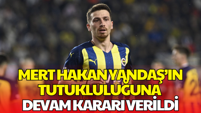 Mert Hakan Yandaş’ın Tutukluluğuna Devam Kararı Verildi